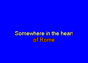 Somewhere in the heart
of Rome