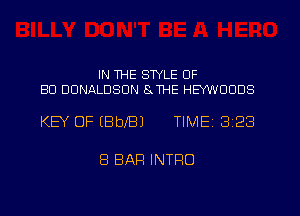 IN WE STYLE OF
80 DDNALDSDN SJHE HEYWOODS

KEY OF IBbJBJ TIMEI 323

8 BAR INTRO