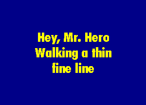 Hey, Mr. Hero

Walking 0 Ihin
line line