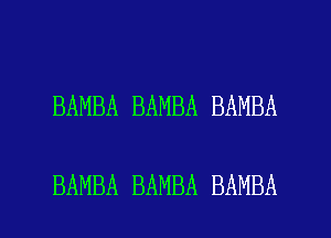 BAMBA BAMBA BAMBA

BAMBA BAMBA BAMBA l