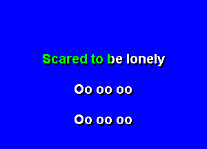 Scared to be lonely

000000

000000