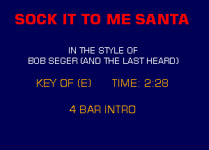IN THE STYLE OF
BUB SEGER LAND THE LAST HEARD)

KEY OF (E) TIMEI 228

4 BAR INTRO