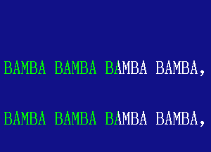 BAMBA BAMBA BAMBA BAMBA,

BAMBA BAMBA BAMBA BAMBA,