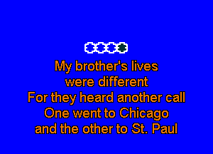 am

My brother's lives

were different
For they heard another call
One went to Chicago
and the other to St. Paul