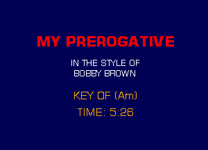 IN THE STYLE 0F
BOBBY BROWN

KEY OF (Am)
TlMEi 5'28