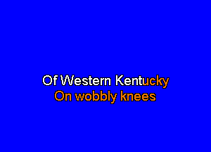Of Western Kentucky
On wobbly knees