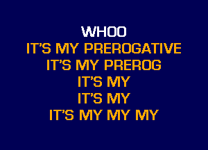 WHUO
IT'S MY PREROGATWE
IT'S MY PREROG

IT'S MY
IT'S MY
IT'S MY MY MY