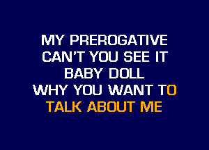 MY PRERUGATIVE
CAN'T YOU SEE IT
BABY DOLL
WHY YOU WANT TO
TALK ABOUT ME

g