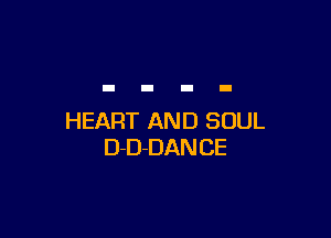 HEART AND SOUL
D-D-DANCE