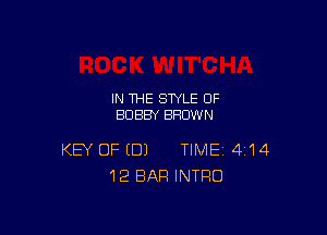 IN THE STYLE OF
BOBBY BROWN

KEY OF EDJ TIME 4114
12 BAR INTRO