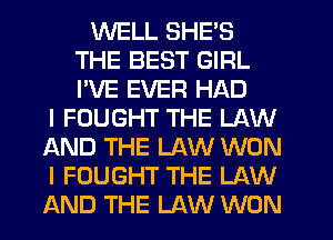 WELL SHE'S
THE BEST GIRL
I'VE EVER HAD

I FOUGHT THE LAW
AND THE LAW WON
I FOUGHT THE LAW
AND THE LAW WON