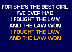 FOR SHE'S THE BEST GIRL
I'VE EVER HAD
I FOUGHT THE LAW
AND THE LAW WON
I FOUGHT THE LAW
AND THE LAW WON