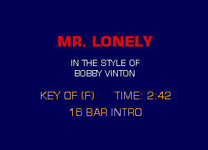 IN THE STYLE OF
BOBBY VINTUN

KEY OF (P) TIME 242
18 BAR INTRO