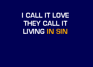 I CALL IT LOVE
THEY CALL IT
LIVING IN SIN