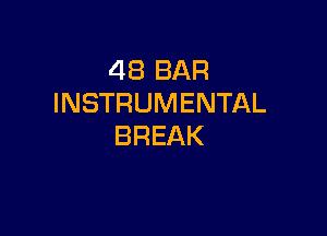 48 BAR
INSTRUMENTAL

BREAK