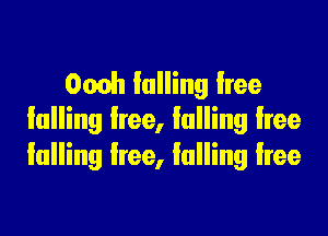 Omh falling free

falling free, falling lree
falling free, falling lree