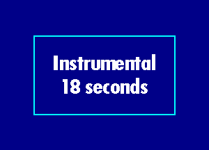 llnsi'rumemal
18 seconds