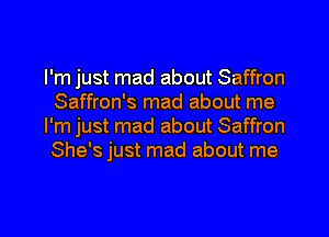 I'm just mad about Saffron
Saffron's mad about me
I'm just mad about Saffron
She's just mad about me

Q