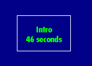 Inlro
46 seconds