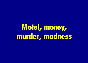Motel, money,

murder, madness