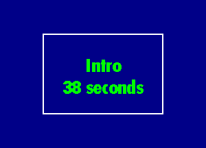 Inlro
38 seconds