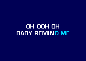 0H 00H OH

BABY REMIND ME