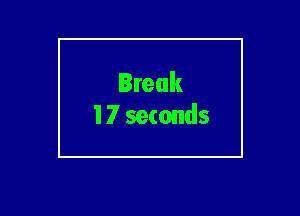Break
17 seconds