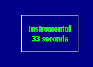 lnsIrumenIul
33 seconds