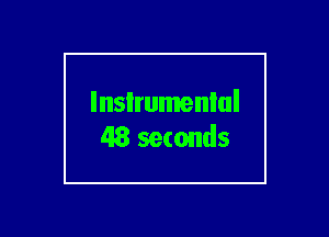 lnsIrumenlul
48 seconds
