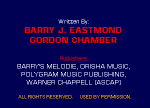 W ritten Byz

BARRY'S MELDDIE, DRISHA MUSIC,
PULYGFIAM MUSIC PUBLISHING,
WARNER CHAPPELL (ASCAP)

ALL RIGHTS RESERVED. USED BY PERMISSION
