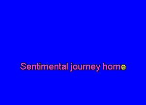 Sentimental journey home