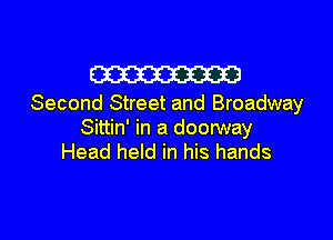 W

Second Street and Broadway

Sittin' in a doorway
Head held in his hands