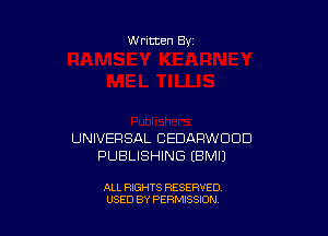 W ritten Bx-

UNIVERSAL CEDARWDDD
PUBLISHING (BMIJ

ALL RIGHTS RESERVED
USED BY PERMISSION