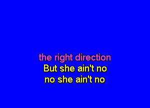 the right direction
But she ain't no
no she ain't no