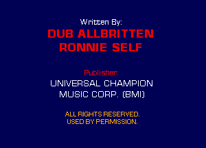 Written By

UNIVERSAL CHAMPION
MUSIC CORP, IBMII

ALL RIGHTS RESERVED
USED BY PERMISSION