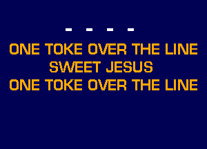 ONE TOKE OVER THE LINE
SWEET JESUS
ONE TOKE OVER THE LINE