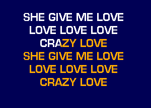 SHE GIVE ME LOVE
LOVE LOVE LOVE
CRAZY LOVE
SHE GIVE ME LOVE
LOVE LOVE LOVE
CRAZY LOVE

g