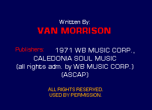 W ritten By.

1971 WB MUSIC CORP,

CALEDONIA SOUL MUSIC
(all rights adm. byWB MUSIC CORP.)
(ASCAPI

ALL RIGHTS RESERVED
USED BY PERMISSSON
