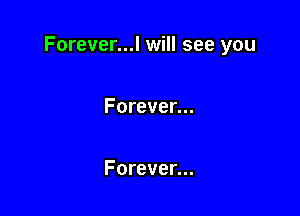 Forever...l will see you

Forever...

Forever...