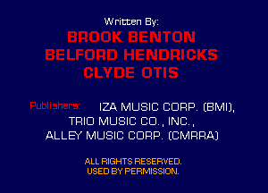 Written By

IZA MUSIC CORP, EBMIJ,
TFIID MUSIC CD , INC,
ALLEY MUSIC CORP (CMRRAJ

ALL RIGHTS RESERVED
USED BY PERMISSJON