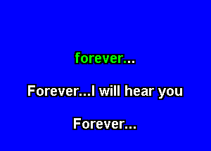 forever...

Forever...l will hear you

Forever...