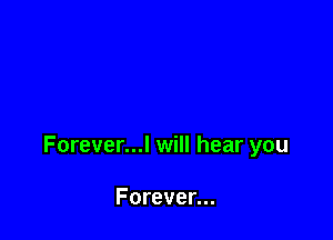 Forever...l will hear you

Forever...
