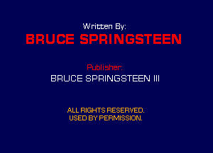 Written By

BRUCE SPRINGSTEEN III

ALL RIGHTS RESERVED
USED BY PERMISSION