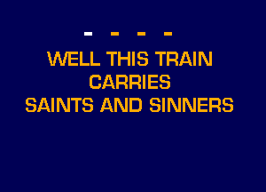 WELL THIS TRAIN
CARRIES

SAINTS AND SINNERS