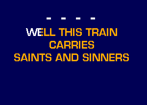 WELL THIS TRAIN
CARRIES

SAINTS AND SINNERS