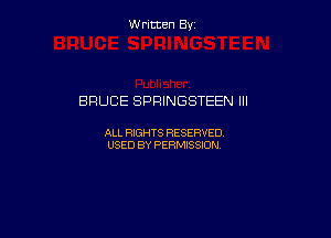 W ritcen By

BRUCE SPRINGSTEEN Ill

ALL RIGHTS RESERVED
USED BY PERMISSION