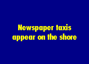 Newspaper taxis

appear on the shale