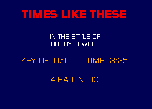 IN THE SWLE OF
BUDDY JEWELL

KW OF (Dbl TIME 3185

4 BAR INTRO