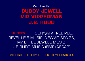 Written Byi

SDNYJATV TREE PUB,
REVEILLE B MUSIC, NEWVIP SONGS,
MY LITTLE JEWELL MUSIC,
JB RUDD MUSIC EBMIJ IASCAPJ

ALL RIGHTS RESERVED. USED BY PERMISSION.