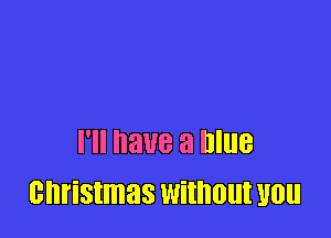 I'll have a Blue
christmas Wilhlllll U0